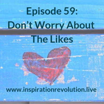 Ep 59 - Don’t Worry About Likes