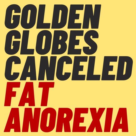GOLDEN GLOBES CANCELED, GIANT MODEL HAS ANOREXIA, OTHER MUSINGS