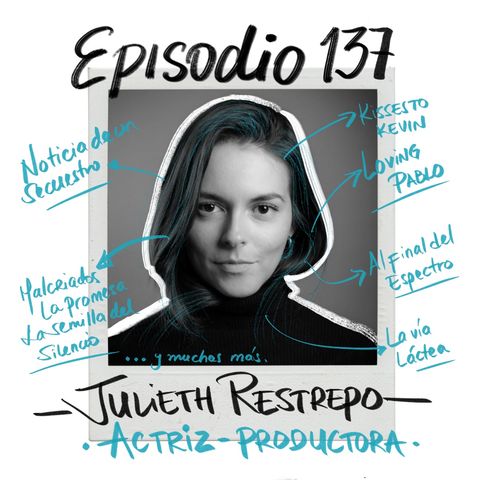 EP137: JULIETH RESTREPO / Actuar, producir y crear