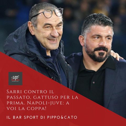 Episodio 12 - Sarri contro il passato, Gattuso per la prima. Napoli-Juve: a voi la Coppa!