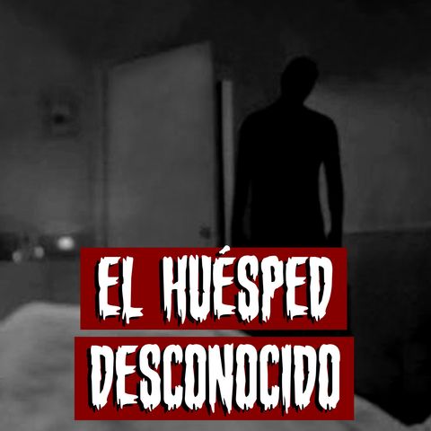 El Huésped Desconocido | Historias reales de terror