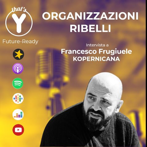 "Organizzazioni Ribelli" con Francesco Frugiuele KOPERNICANA [Future-Ready]