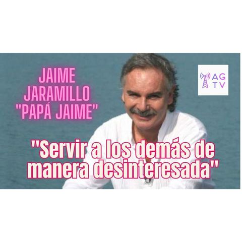 Jaime Jaramillo "Papá Jaime": "Servir a los demás de manera desinteresada"
