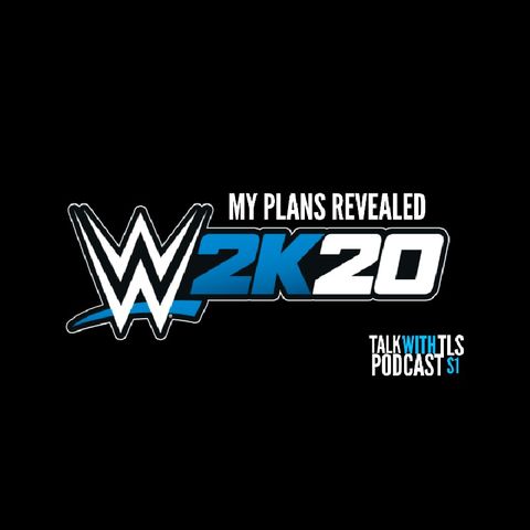 WWE 2K20 My Plans: TalkWithTLSPodcast Ep.2