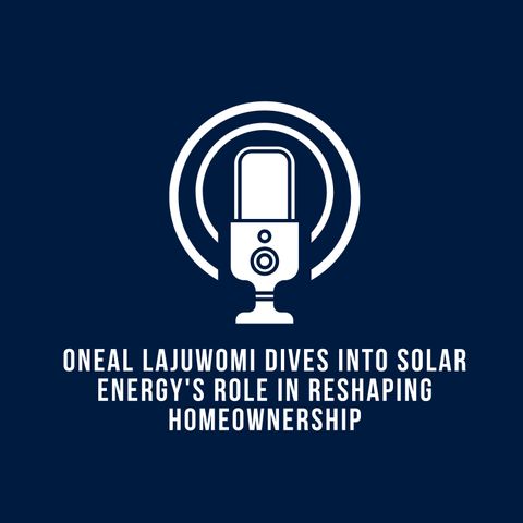 Oneal Lajuwomi Dives into Solar Energys Role in Reshaping Homeownership