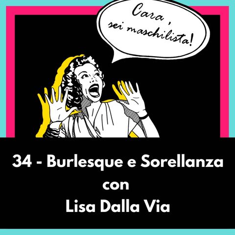 Burlesque e Sorellanza con Lisa Dalla Via - EP 34
