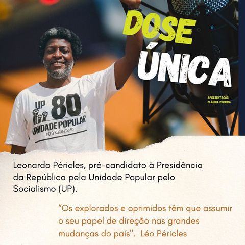 Entrevista #EP22 Dose Única | Leonardo Péricles, pré-candidato à presidência da República pela Unidade Popular pelo Socialismo (UP)