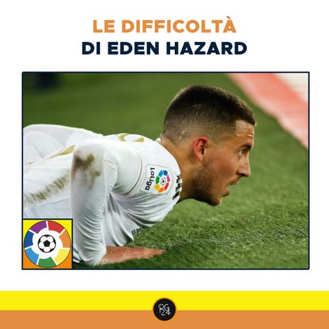 Podcast Liga - Le difficoltà di Eden Hazard