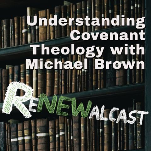 Understanding Covenant Theology with Guest Michael Brown