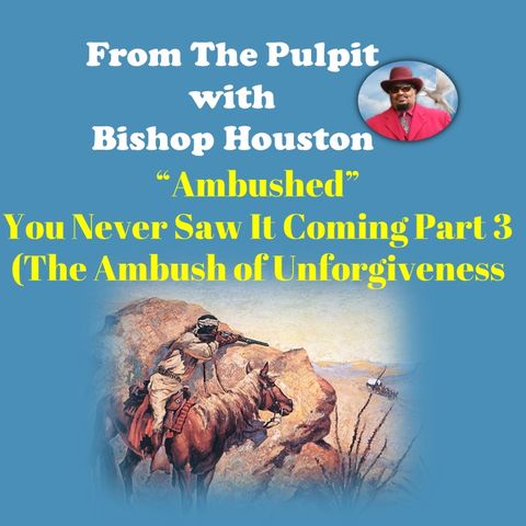 Ambushed - You Never Saw It Coming Part 3 (The Ambush of Unforgiveness)