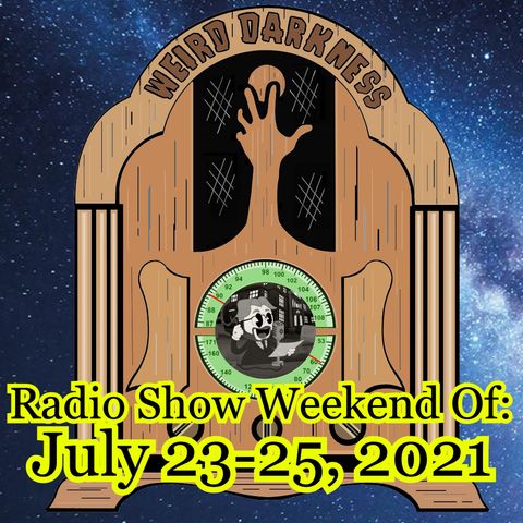 WEIRD DARKNESS RADIO SHOW: WEEKEND OF JULY 23-25, 2021