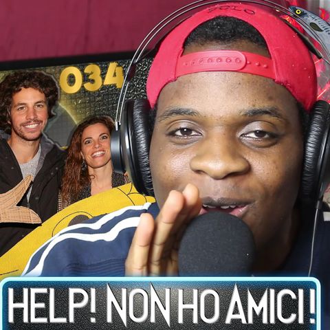 Help! Non Ho Amici! | OMJ Podcast 034