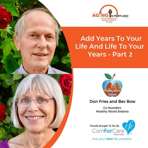 7/24/19: Don Fries and Bev Bow of Healthy World Sedona | Add Years to Your Life and Life to Your Years Part 2 | Aging in Portland