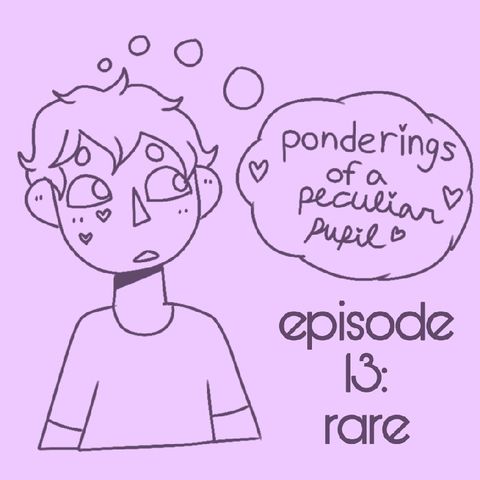 Rare - Episode 13 - Ponderings of a Peculiar Pupil