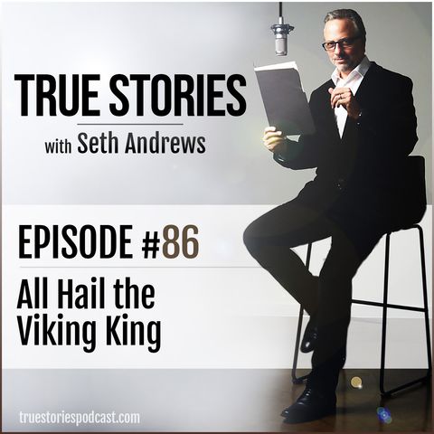 True Stories #86 - All Hail the Viking King