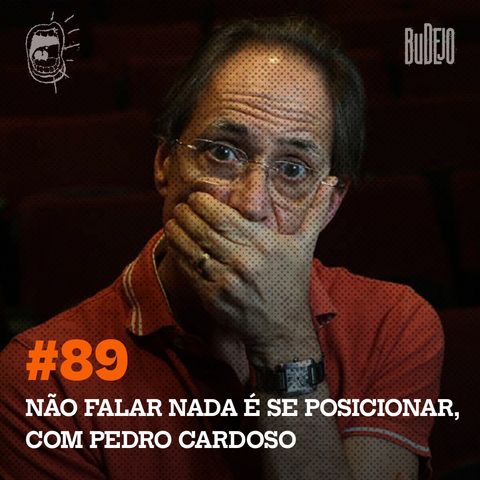 #89. Não falar nada é se posicionar, com Pedro Cardoso