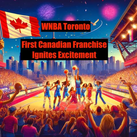 WNBA Toronto - First Canadian Franchise Ignites Excitement