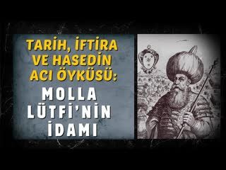 Tarih, İftira Ve Hasedin Acı Öyküsü Molla Lütfi’nin İdamı   AHMET KURUCAN