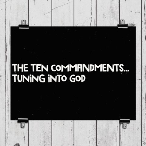 The Ten Commandments: Tuning into God
