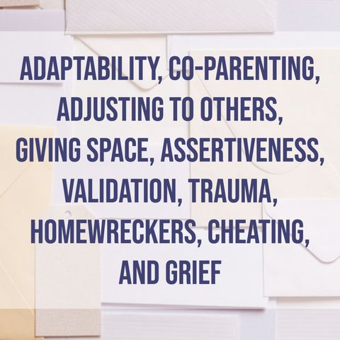 Adaptability, Co-Parenting, Adjusting to Others, Giving Space, Assertiveness, Validation, Trauma, Homewreckers, Cheating