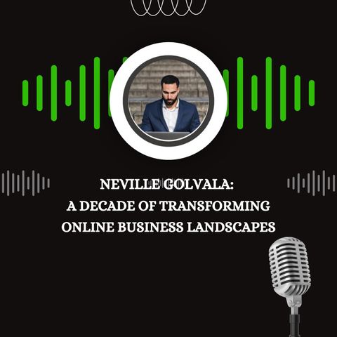 Neville Golvala -  A Decade of Transforming Online Business Landscapes