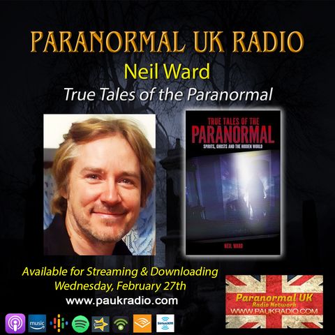 Paranormal UK Radio Show - Neil Ward: True Tales of the Paranormal