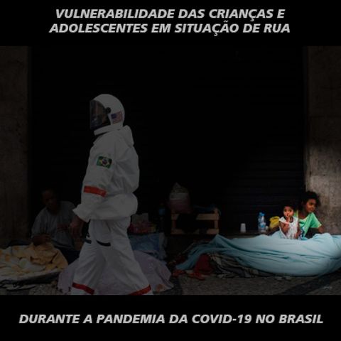 Vulnerabilidade das crianças e adolescentes em situação de rua durante a pandemia da Covid-19 no Brasil