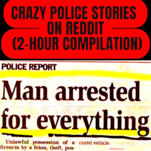 Craziest Police Stories On Reddit 2-Hour Compilation