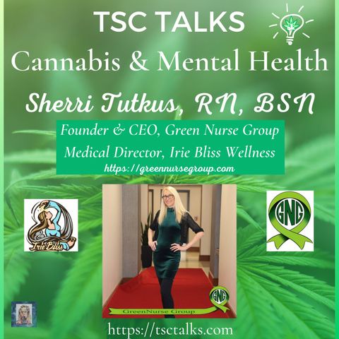 TSC Talks! Cannabis & Mental Health with Sherri Tutkus, RN, BSN, Founder & CEO, Green Nurse Group