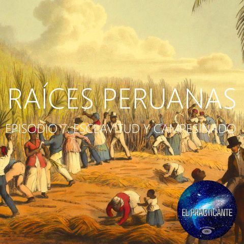 Raíces Peruanas Episodio 7 Esclavitud y campesinado (Segunda temporada)