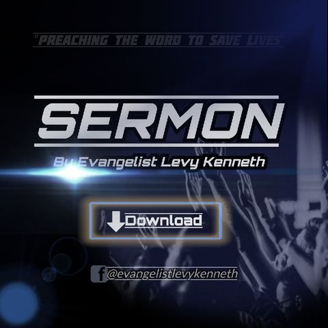 Episode 25 - NewSermon By Evangelist Levy kenneth