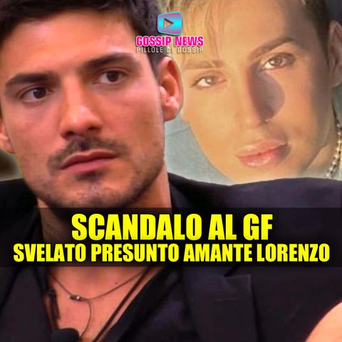 Scandalo al Grande Fratello: Svelato Il Presunto Amante di Lorenzo!