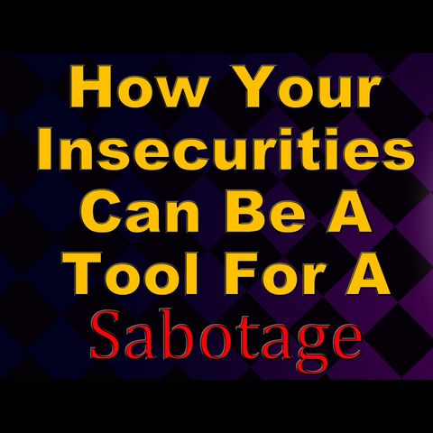 How Your Insecurities Can Be A Tool For A Sabotage