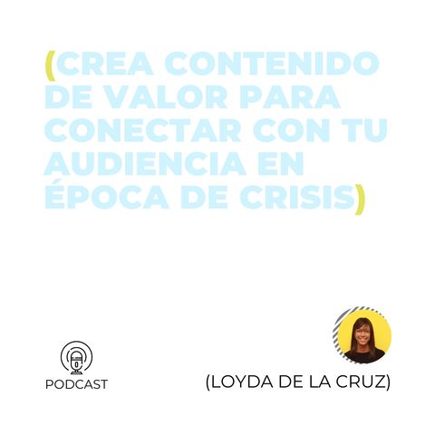 30 - Loyda De La Cruz (Crea contenido de valor para conectar con tu audiencia en época de crisis)