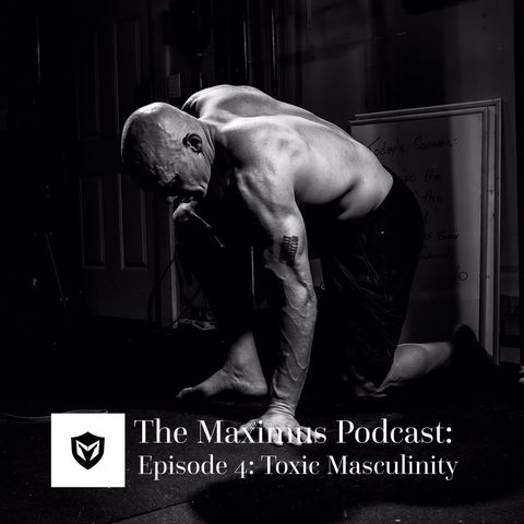 The Maximus Podcast Ep. 4 - Toxic Masculinity