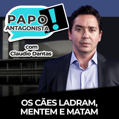 Os cães ladram, mentem e matam - Papo Antagonista com Claudio Dantas e Diogo Mainardi