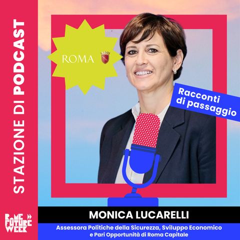 Visioni e sfide: il futuro raccontato da Monica Lucarelli-Assessora Politiche della Sicurezza, Sviluppo Economico e Pari Opportunità di Roma