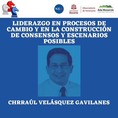 Liderazgo en procesos de cambio y en la construcción de consensos y escenarios posibles con Raúl Velásquez Gavilanes