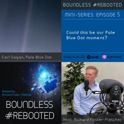 Boundless #Rebooted Mini-Series Ep5: Richard Foster-Fletcher - Our Pale Blue Dot Moment?