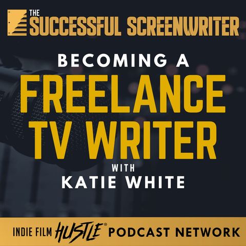 Ep 137 - Becoming a Freelance TV Writer with Katie White