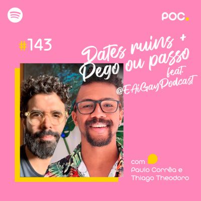 143: Dates ruins + Pego ou Passo (com @EAiGayPodcast)