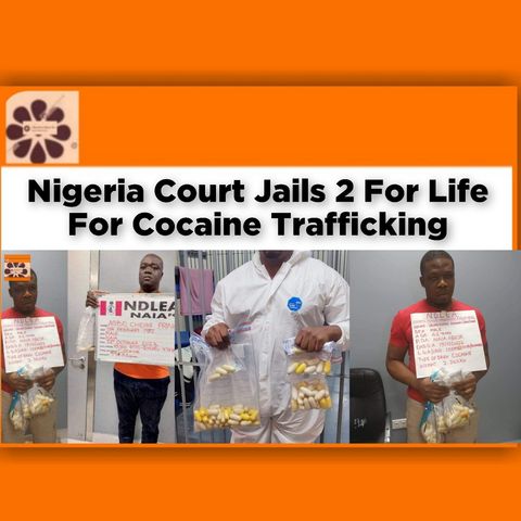 Nigeria Court Jails 2 For Life For Cocaine Trafficking ~ OsazuwaAkonedo