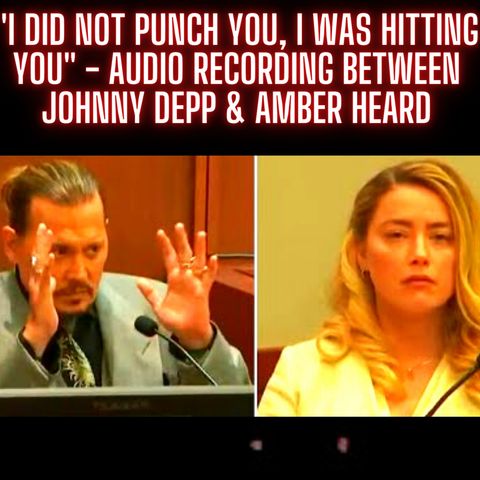 "I did not punch you, I was hitting you" - Audio Recording Between Johnny Depp & Amber Heard