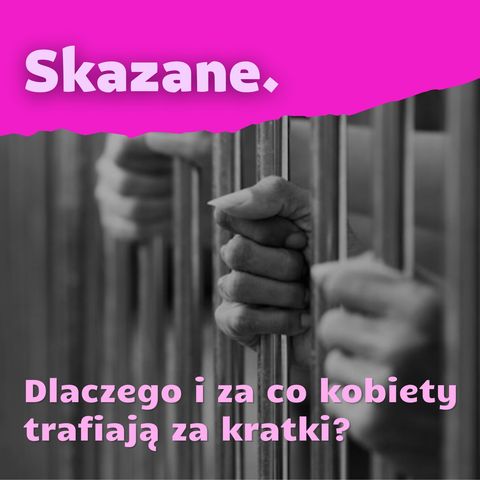 65. Skazane. Dlaczego i za co kobiety trafiają za kratki?