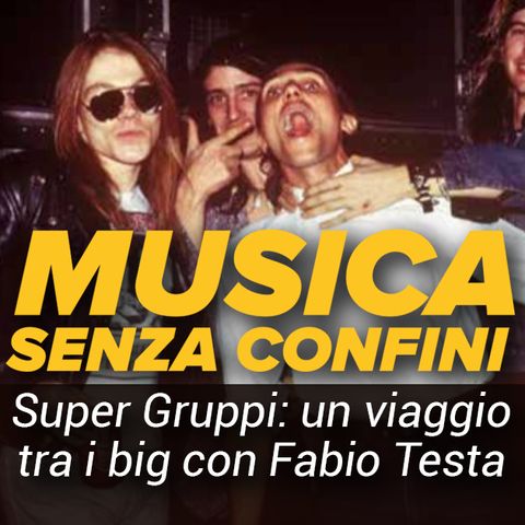 Musica Senza Confini - I supergruppi, un viaggio tra i BIG con Fabio Testa