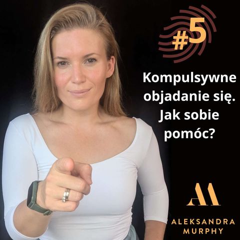 #05 | Aleksandra Murphy - Kompulsywne objadanie się. Jak sobie pomóc?