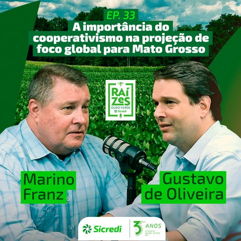 33. A importância do cooperativismo na projeção de foco global para Mato Grosso (Com Marino Franz e Gustavo de Oliveira)