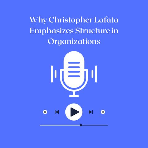 Why Christopher Lafata Emphasizes Structure in Organizations
