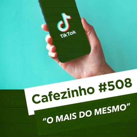 Cafezinho 508 - Mais do mesmo