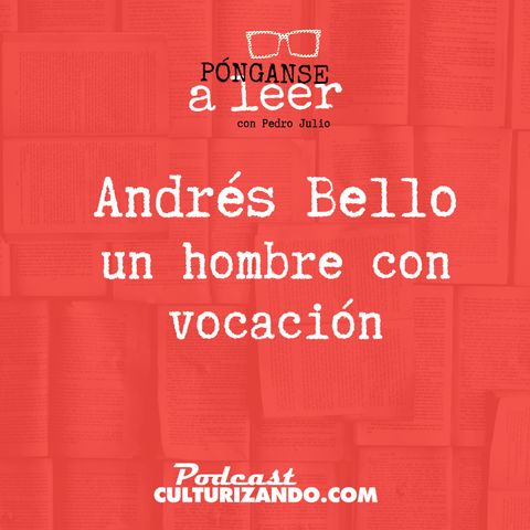 E32 • Andrés Bello, un hombre con vocación  •  Culturizando